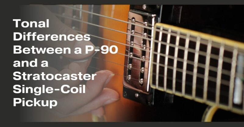 Tonal Differences Between a P-90 and a Stratocaster Single-Coil Pickup