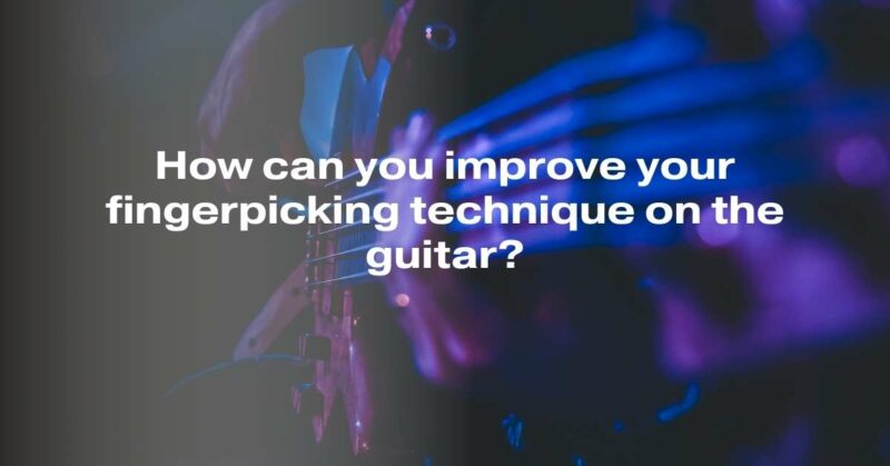 How can you improve your fingerpicking technique on the guitar?