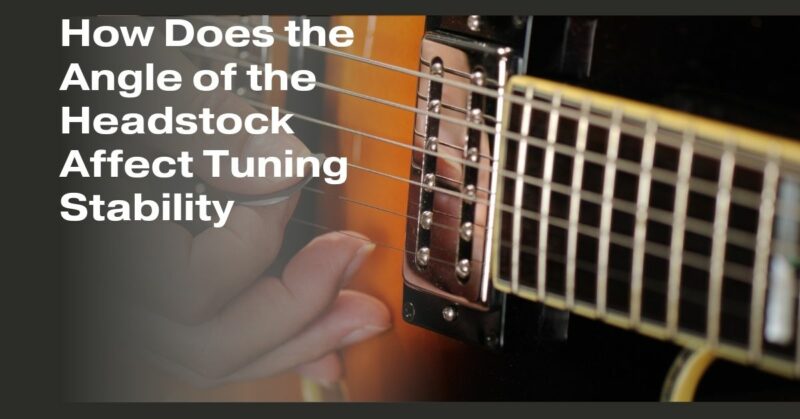 How Does the Angle of the Headstock Affect Tuning Stability
