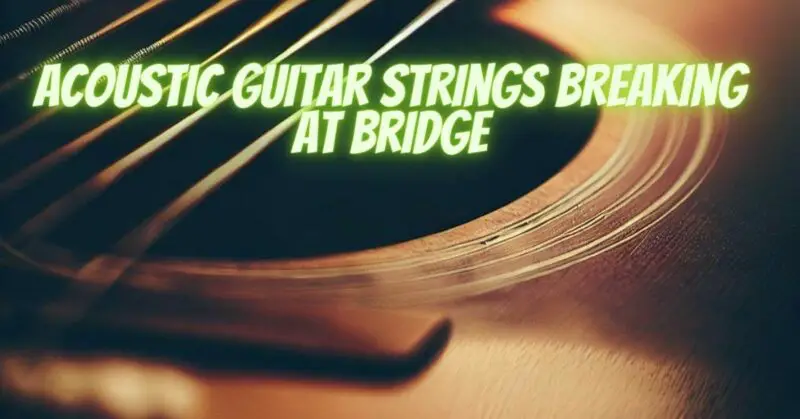 Acoustic guitar strings breaking at bridge