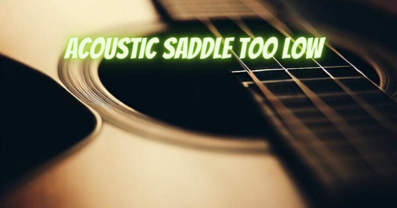 Acoustic saddle too low