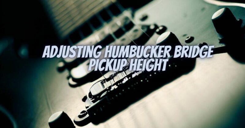 Adjusting Humbucker Bridge Pickup Height