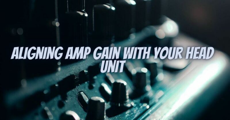 Aligning Amp Gain with Your Head Unit