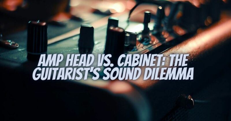 Amp Head vs. Cabinet: The Guitarist's Sound Dilemma