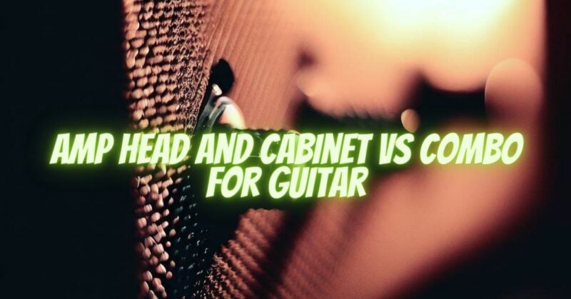 Amp head and cabinet vs combo for guitar