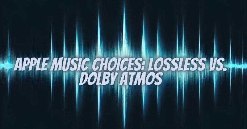 Apple Music Choices: Lossless vs. Dolby Atmos