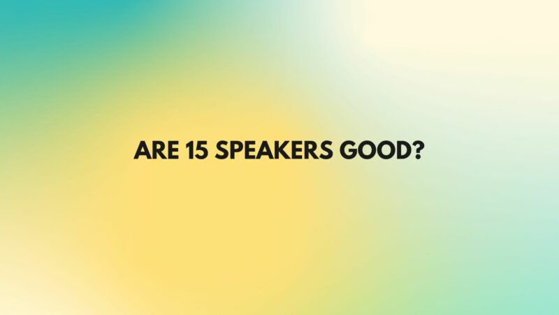 Are 15 speakers good?