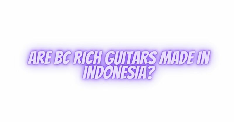 Are BC Rich guitars made in Indonesia?
