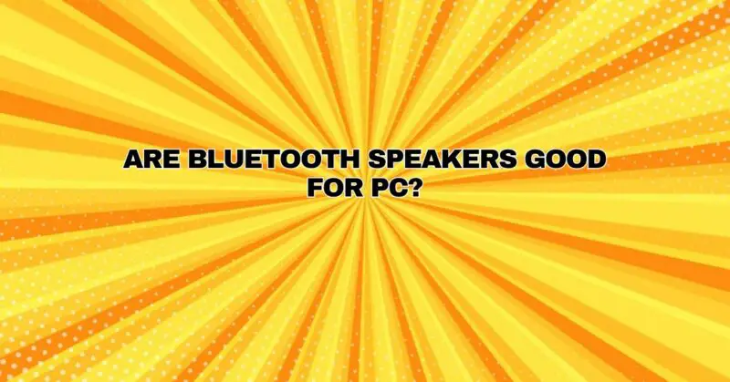Are Bluetooth Speakers good for PC?
