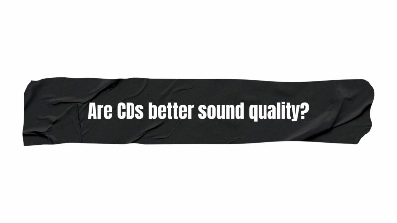 Are CDs better sound quality?