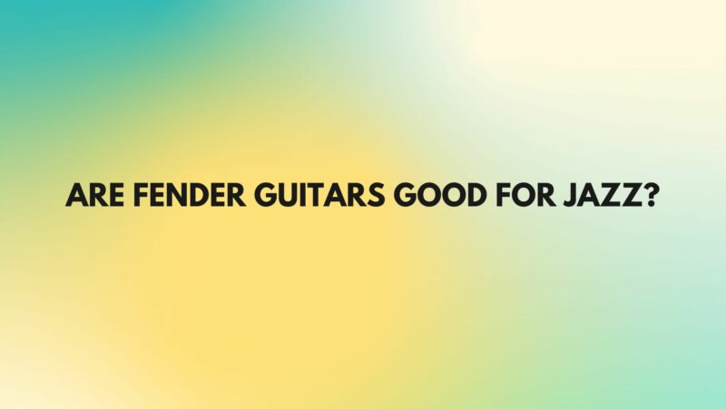 Are Fender guitars good for jazz?