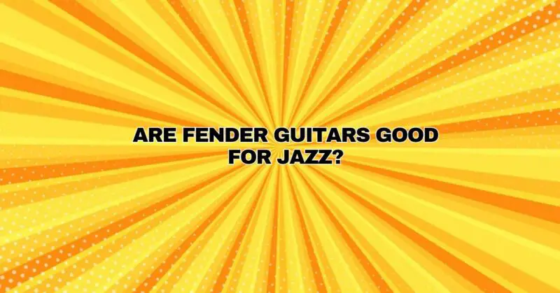 Are Fender guitars good for jazz?