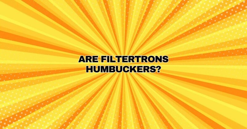 Are Filtertrons humbuckers?