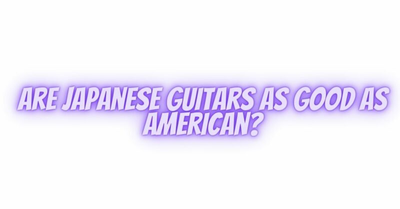 Are Japanese guitars as good as American?