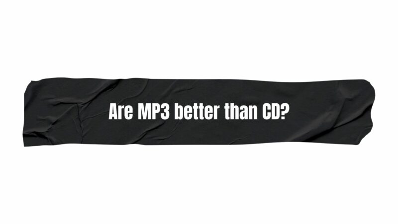 Are MP3 better than CD?