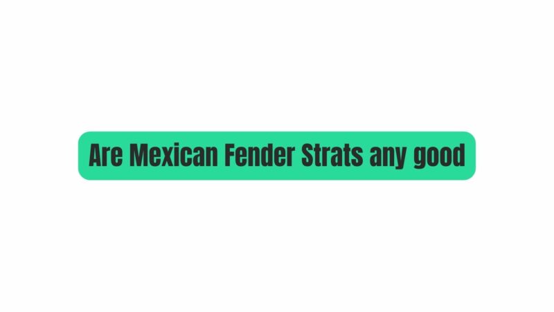 Are Mexican Fender Strats any good
