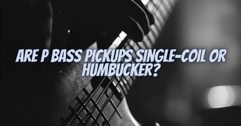 Are P bass pickups single-coil or humbucker?