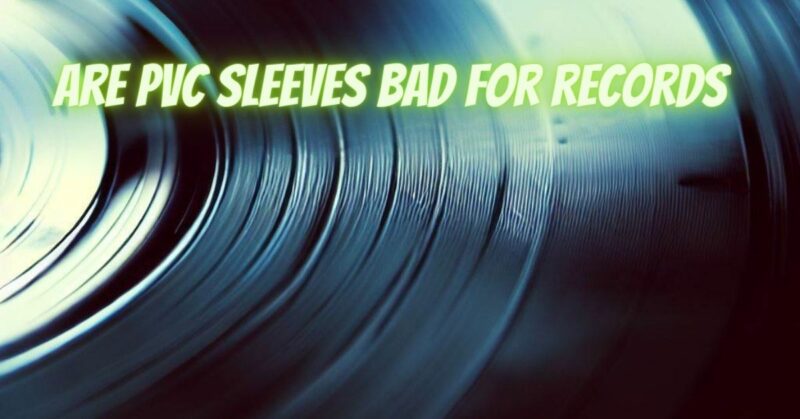 Are PVC sleeves bad for records