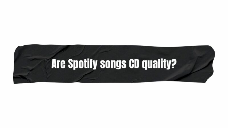 Are Spotify songs CD quality?
