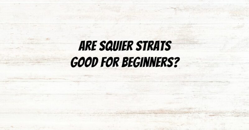Are Squier Strats good for beginners?