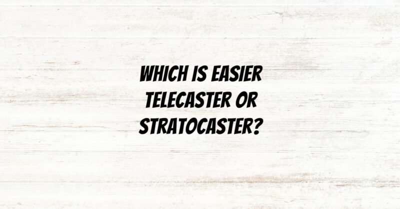 Which is easier Telecaster or Stratocaster?