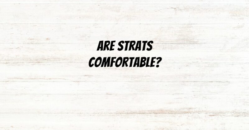 Are Strats comfortable?