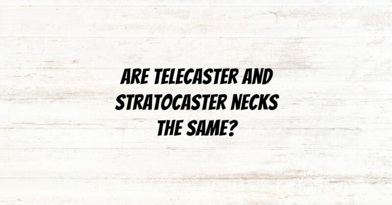 Are Telecaster and Stratocaster necks the same?