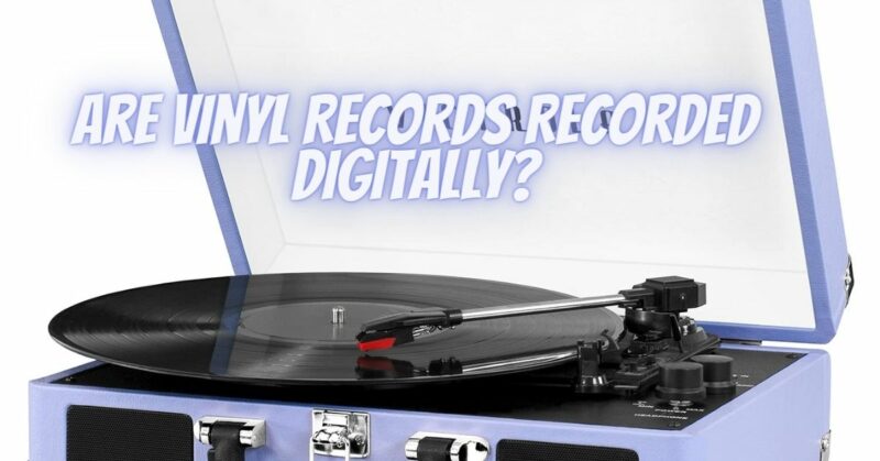 Are Vinyl Records Recorded Digitally?