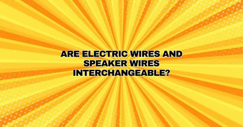 Are electric wires and speaker wires interchangeable?