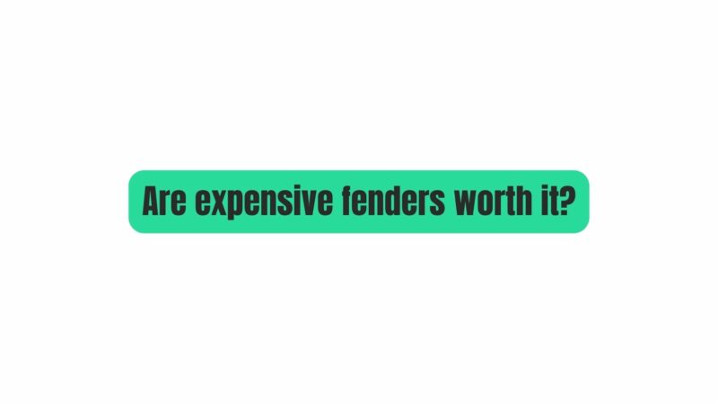 Are expensive fenders worth it?