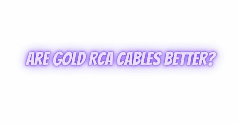 Are gold RCA cables better?