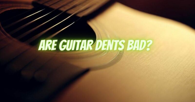 Are guitar dents bad?