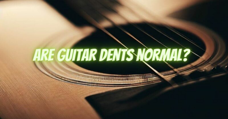 Are guitar dents normal?