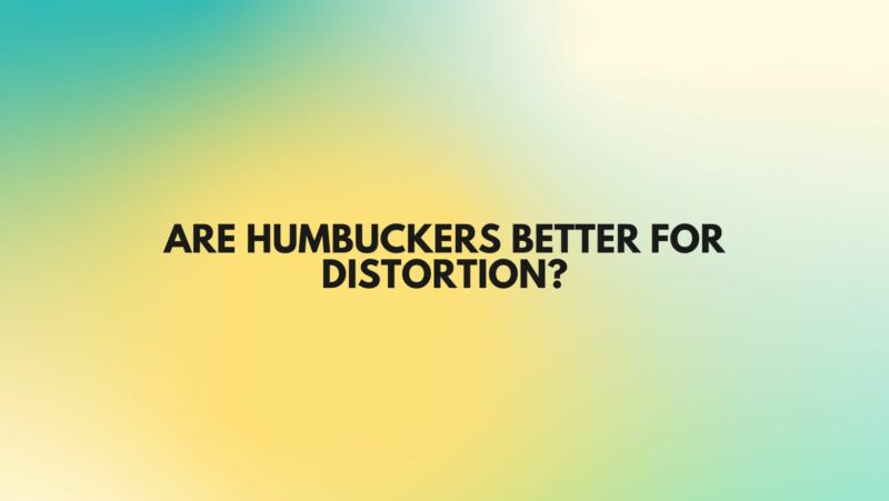 Are humbuckers better for distortion?