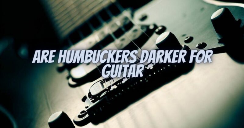 Are humbuckers darker for guitar