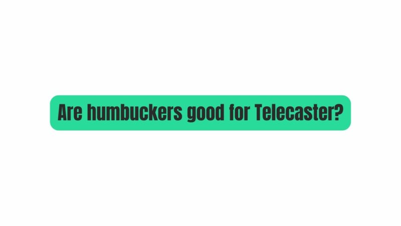 Are humbuckers good for Telecaster?