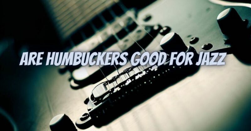 Are humbuckers good for jazz