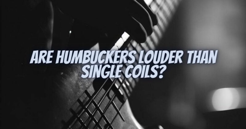 Are humbuckers louder than single coils
