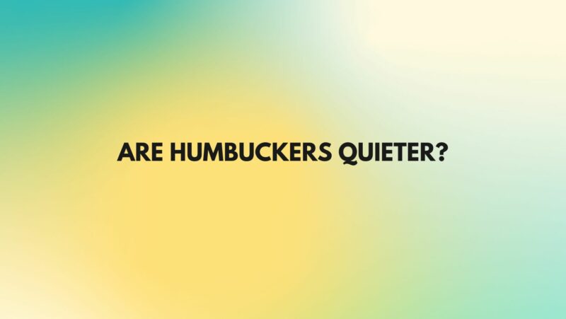 Are humbuckers quieter?
