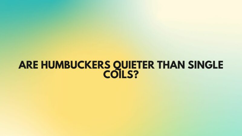 Are humbuckers quieter than single coils?