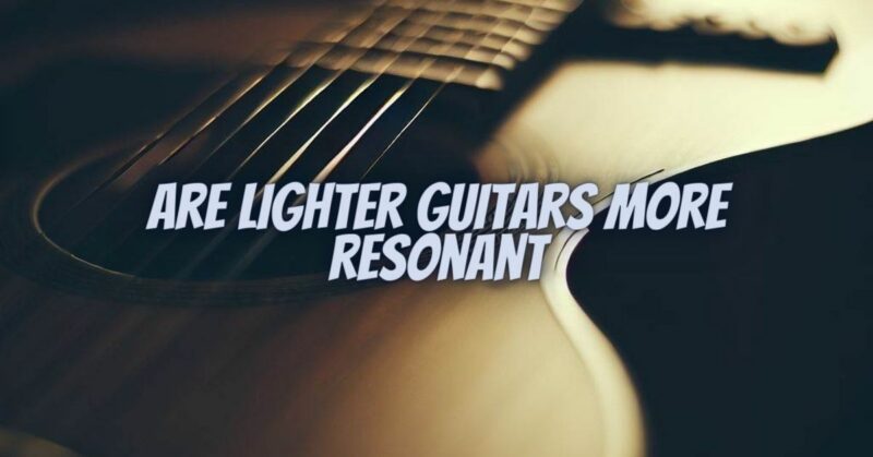 Are lighter guitars more resonant