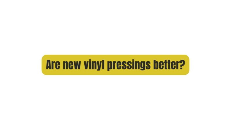 Are new vinyl pressings better?