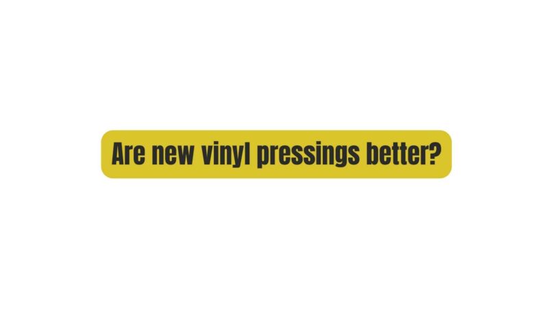 Are new vinyl pressings better?