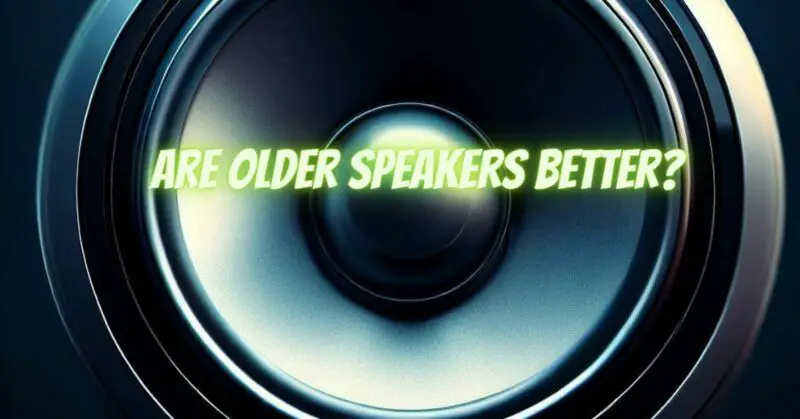 Are older speakers better?