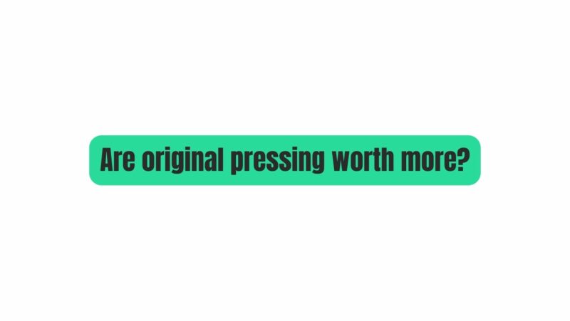 Are original pressing worth more?