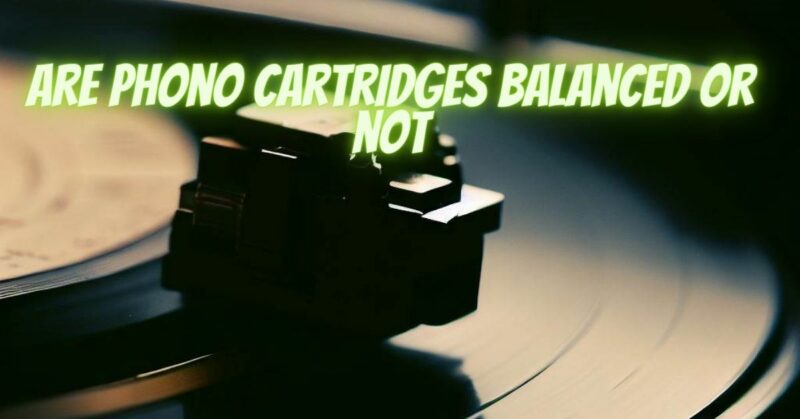 Are phono cartridges balanced or not