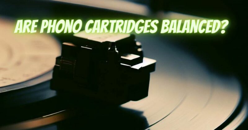 Are phono cartridges balanced?