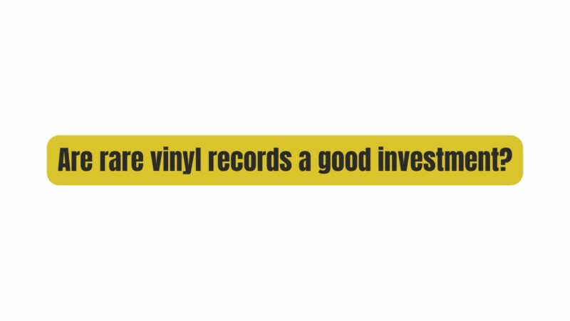 Are rare vinyl records a good investment?
