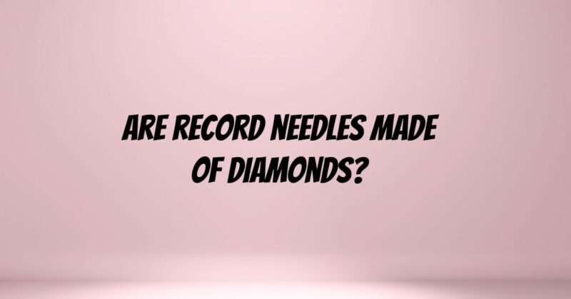 Are record needles made of diamonds?