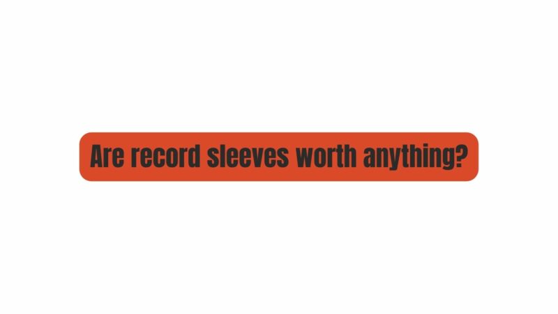 Are record sleeves worth anything?